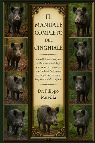 Il Manuale Completo del Cinghiale: Il tuo riferimento completo per l'osservazione della fauna selvatica, la conservazione dell'habitat, la sicurezza sul campo e la gestione a lungo termine dei cinghiali