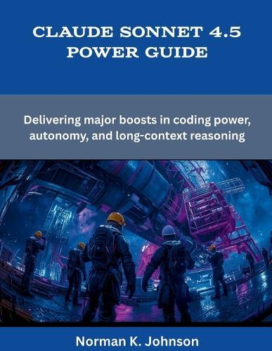 Claude Sonnet 4.5 Power Guide: Delivering major boosts in coding power, autonomy, and long-context reasoning