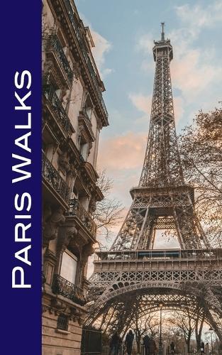 Paris Walks: Self-Guided Strolls Through the City's Iconic Sights and Charm-Filled Neighborhoods