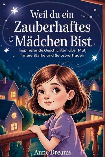 Weil du ein zauberhaftes Mädchen bist: Inspirierende Geschichten über Mut, innere Stärke und Selbstvertrauen - Geschenkbuch für Mädchen