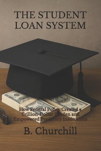 The Student Loan System: How Federal Policy Created a Trillion-Dollar Burden and Empowered Predatory Institutions