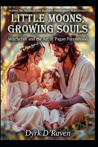 Little Moons, Growing Souls: Witchcraft and the Art of Pagan Parenthood