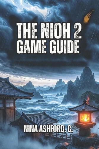 Nioh 2 Game Guide: Master Every Combat System, Defeat Impossible Bosses, and Unlock the True 200+ Hour Experience Like a Pro