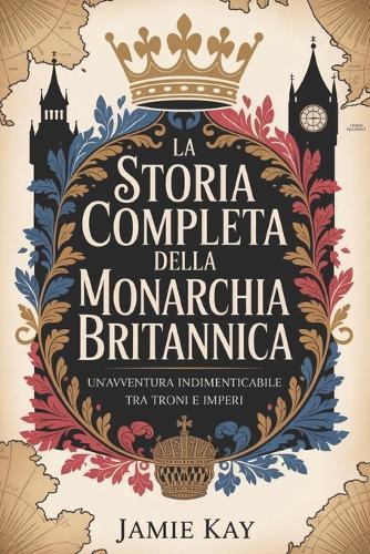 La storia completa della monarchia britannica: Un'avventura indimenticabile tra troni e imperi