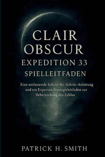 Clair Obscur: Expedition 33 Spielleitfaden: Eine umfassende Schritt-für-Schritt-Anleitung und ein Experten-Strategieleitfaden zur Beherrschung des Zyklus