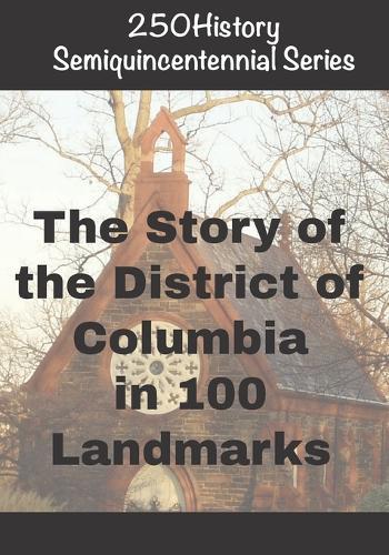 250History Semiquincentennial Series: The Story of the District of Columbia In 100 Landmarks
