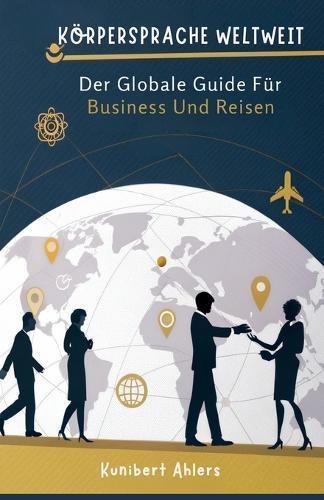 Körpersprache Weltweit: Der Globale Guide Für Business Und Reisen