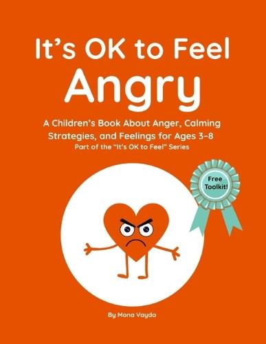 It's OK to Feel Angry: A Children's Book About Anger, Calming Strategies, and Feelings for Ages 3-8 Part of the ""It's OK to Feel"" Series