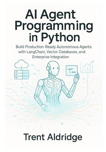 AI Agent Programming in Python: Build Production-Ready Autonomous Agents with LangChain, Vector Databases, and Enterprise Integration