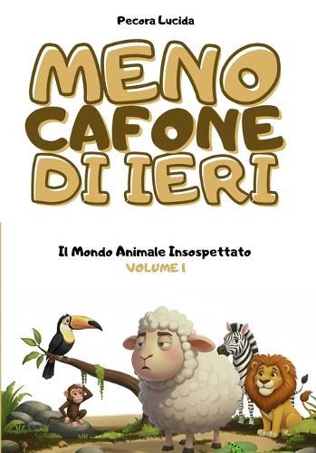 Meno cafone di ieri - Volume 1 - Il Mondo Animale Insospettato: Oltre 300 fatti scientifici sbalorditivi, raccontati dalla pecora più egocentrica della letteratura.