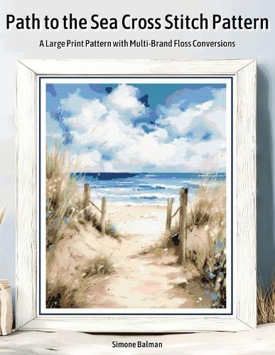 Path to the Sea Cross Stitch Pattern: A Large Print Pattern with Multi-Brand Floss Conversions