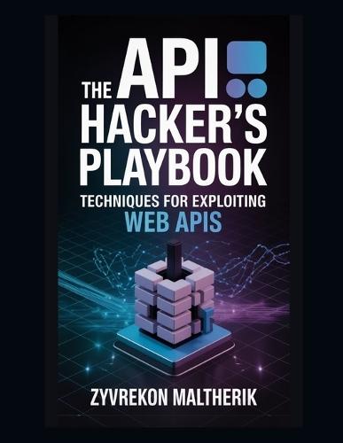 The API Hacker's Playbook: Techniques for Exploiting Web APIs