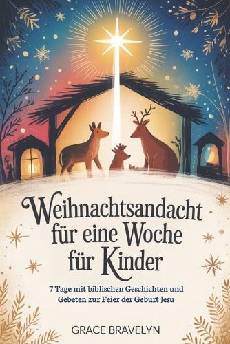 Weihnachtsandacht für eine Woche für Kinder: 7 Tage mit biblischen Geschichten und Gebeten zur Feier der Geburt Jesu