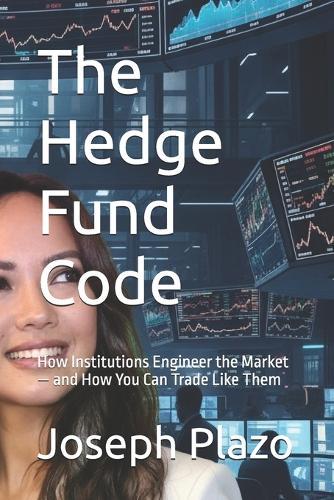 The Hedge Fund Code: How Institutions Engineer the Market - and How You Can Trade Like Them
