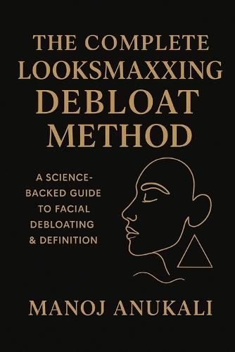 The Complete Face Debloat & Lookmaxxing Method: A Global 30-Day & 100-Day Transformation Program for Sharper Features, Clearer Skin & Natural Glow-Up