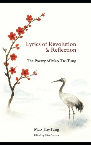 Lyrics of Revolution & Reflection: The Poetry of Mao Tse-Tung