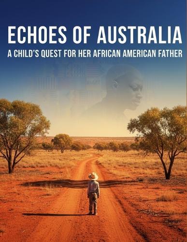 Echoes Of Australia: A Child'S Quest For Her African American Father