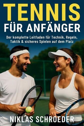 Tennis für Anfänger: Der komplette Leitfaden für Technik, Regeln, Taktik & sicheres Spielen auf dem Platz
