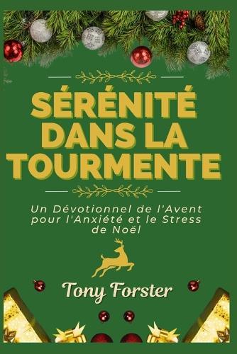 Sérénité Dans La Tourmente: Un Dévotionnel de l'Avent pour l'Anxiété et le Stress de Noël