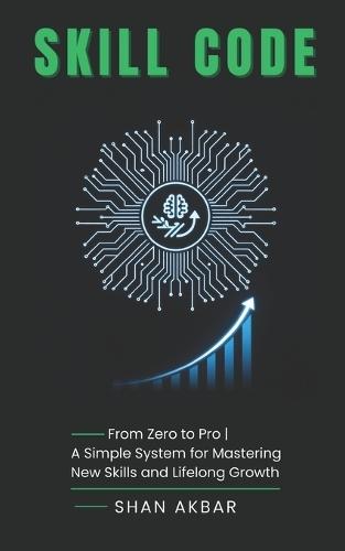 Skill Code: From Zero to Pro A Simple System for Mastering New Skills and Lifelong Growth