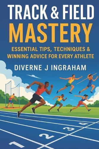 Track & Field Mastery: Essential Tips, Techniques & Winning Advice for Every Athlete
