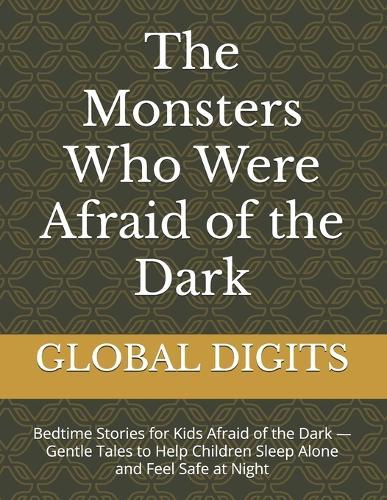 The Monsters Who Were Afraid of the Dark: Bedtime Stories for Kids Afraid of the Dark - Gentle Tales to Help Children Sleep Alone and Feel Safe at Night