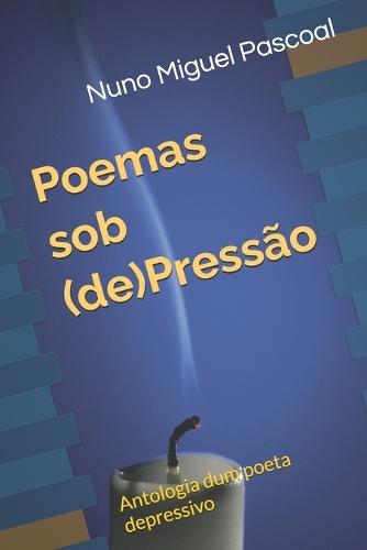 Poemas sob (de)Pressão: Antologia dum poeta depressivo
