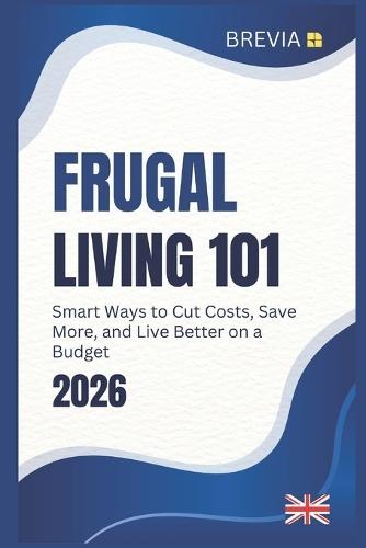 Frugal Living 101: Simple Strategies to Cut Costs, Save More, and Thrive on Any Budget, UK Edition