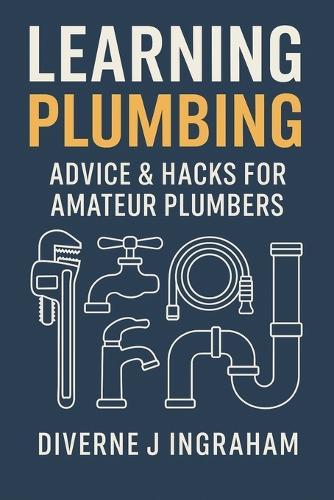 Learning Plumbing: Advice & Hacks for Amateur Plumbers