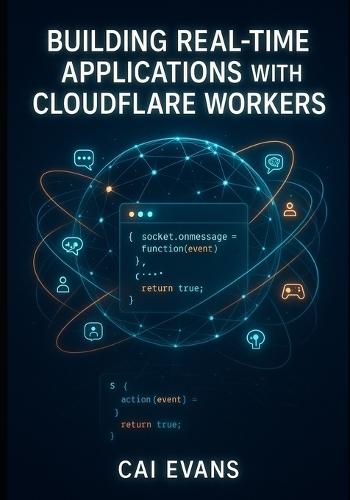 Building Real-Time Applications with Cloudflare Workers: Chat Apps, Multiplayer Games, and AI Agents Using Durable Objects and Websockets