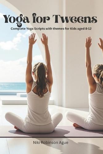 Yoga for Tweens; Ages 8-12: Complete Yoga Sequences