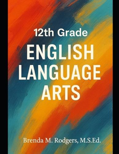 12th Grade English Language Arts: A Complete College-Ready Curriculum