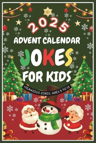 2025 Advent Calendar Jokes For Kids: 25 Days of Festive Fun for Kids Age 5 to 12, Family-Friendly Humor, 300 Jokes Great Gift Christmas Time