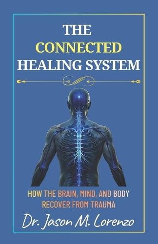 The Connected Healing System: How the Brain, Mind, and Body Recover From Trauma