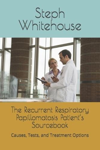 The Recurrent Respiratory Papillomatosis Patient's Sourcebook: Causes, Tests, and Treatment Options