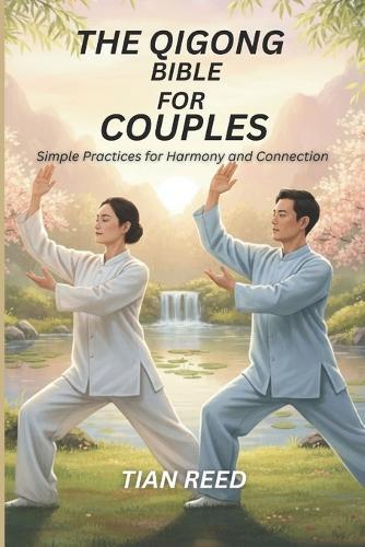 The Qigong Bible for Couples: Simple Practices for Harmony and Connection