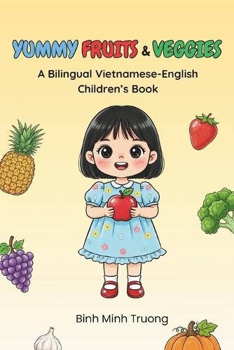 Yummy Fruits & Veggies: A Bilingual Vietnamese-English Children's Book