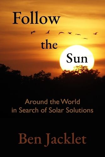 Follow the Sun: Around the World in Search of Solar Solutions