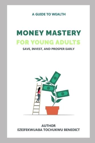 Money Mastery for Young Adults: Save, Invest, and Prosper Early