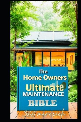 The Home Owners Ultimate Maintenance Bible: DIY Home Maintenance Guide