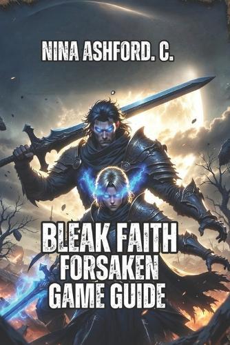 Bleak Faith Forsaken Game Guide: Everything You Need to Know About Combat, Bosses, Entropy, and Becoming a True Player