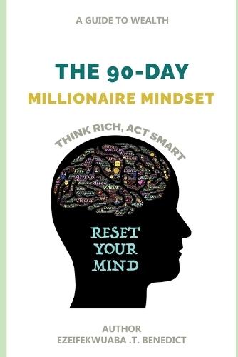 The 90-Day Millionaire Mindset: Think Rich, ACT Smart