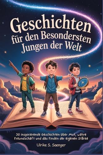 Geschichten Für Den Besondersten Jungen Der Welt: 30 Inspirierende Geschichten über Mut, Wahre Freundschaft und Innere Stärke