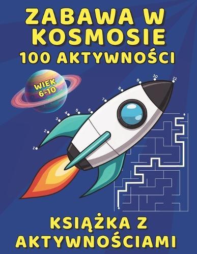 Ksi&#261;&#380;ka z Aktywno&#347;ciami Zabawa w Kosmosie - 100 aktywno&#347;ci: Zabawa Edukacyjna dla Dzieci, Rozrywka bez Ekranu z Pol&#261;cz Kropki i Labiryntów