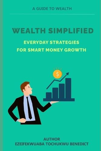 Wealth Simplified: Everyday Strategies for Smart Money Growth