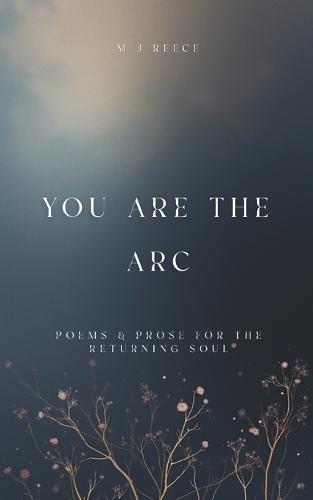 You Are the Arc: Poems and Prose for the Returning Soul