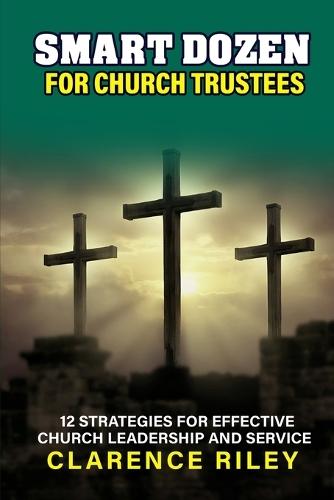 Smart Dozen for Church Trustees: 12 Strategies for Effective Church Leadership and Service