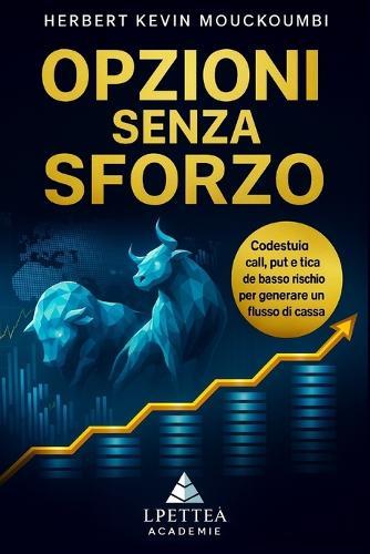 Opzioni Senza Sforzo: Strategie Semplici per Entrate Stabili e Controllate: Domina call, put e tattiche a basso rischio per generare un flusso di cassa mensile affidabile