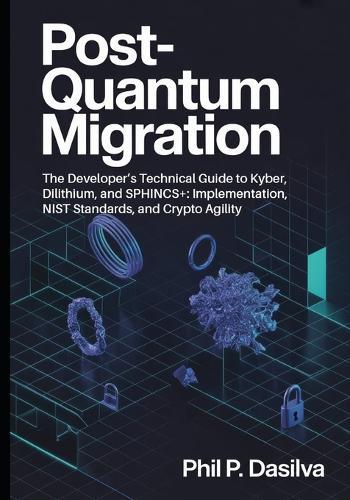 Post-Quantum Migration: The Developer's Technical Guide to Kyber, Dilithium, and SPHINCS+: Implementation, NIST Standards, and Crypto Agility