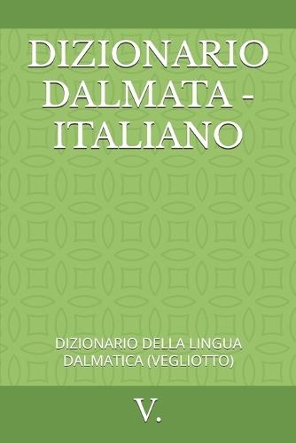 Dizionario Dalmata - Italiano: Dizionario Della Lingua Dalmatica (Vegliotto)